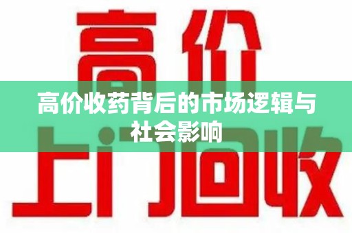 哈尔滨高价收药背后的市场逻辑与社会影响