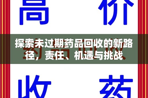 哈尔滨探索未过期药品回收的新路径，责任、机遇与挑战