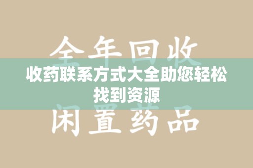 哈尔滨收药联系方式大全助您轻松找到资源