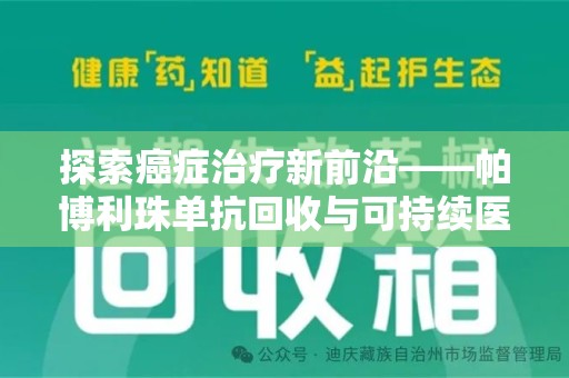 哈尔滨探索癌症治疗新前沿——帕博利珠单抗回收与可持续医疗的未来
