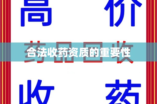哈尔滨合法收药资质的重要性
