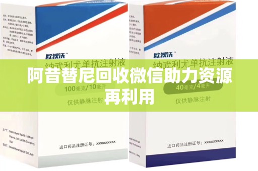 哈尔滨阿昔替尼回收微信助力资源再利用