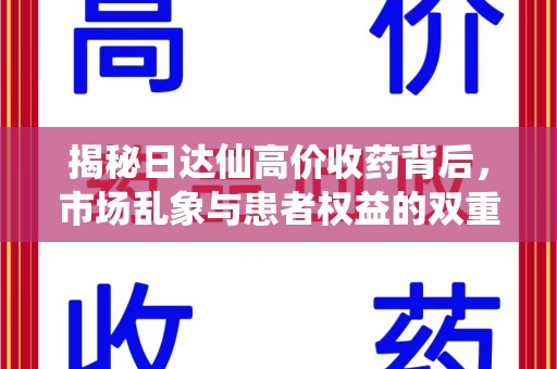 哈尔滨揭秘日达仙高价收药背后，市场乱象与患者权益的双重考量