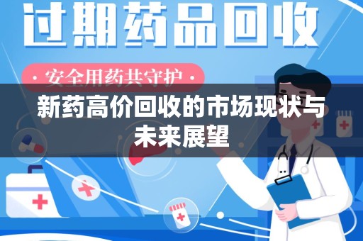 哈尔滨新药高价回收的市场现状与未来展望