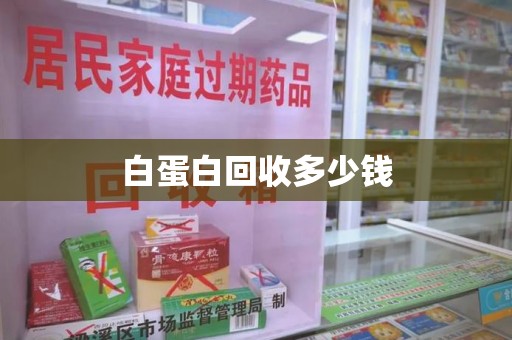 哈尔滨白蛋白回收多少钱